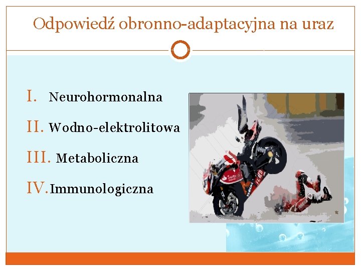 Odpowiedź obronno-adaptacyjna na uraz I. Neurohormonalna II. Wodno-elektrolitowa III. Metaboliczna IV. Immunologiczna 