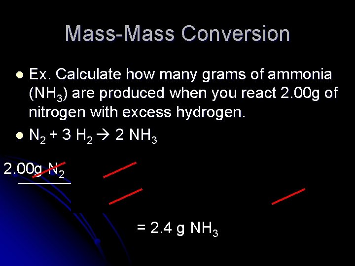 Mass-Mass Conversion Ex. Calculate how many grams of ammonia (NH 3) are produced when