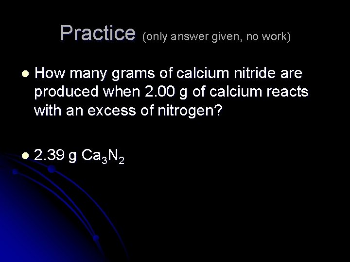Practice (only answer given, no work) l How many grams of calcium nitride are
