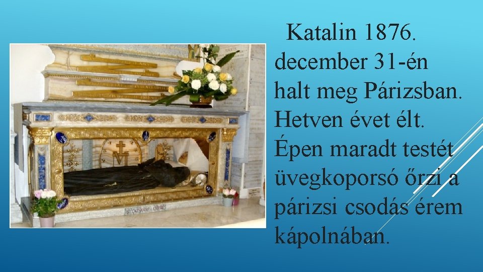 Katalin 1876. december 31 -én halt meg Párizsban. Hetven évet élt. Épen maradt testét