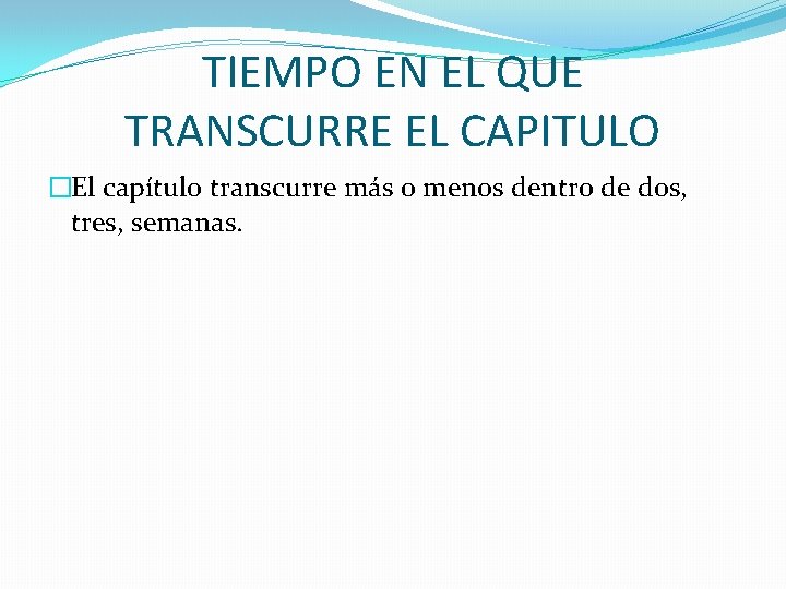 TIEMPO EN EL QUE TRANSCURRE EL CAPITULO �El capítulo transcurre más o menos dentro