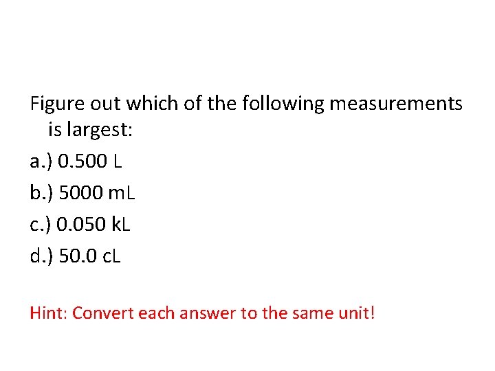 Figure out which of the following measurements is largest: a. ) 0. 500 L
