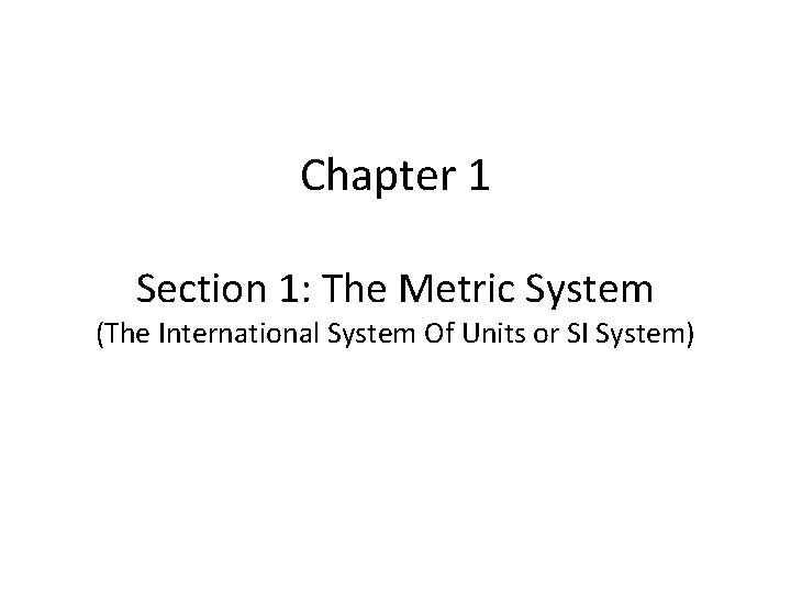Chapter 1 Section 1: The Metric System (The International System Of Units or SI