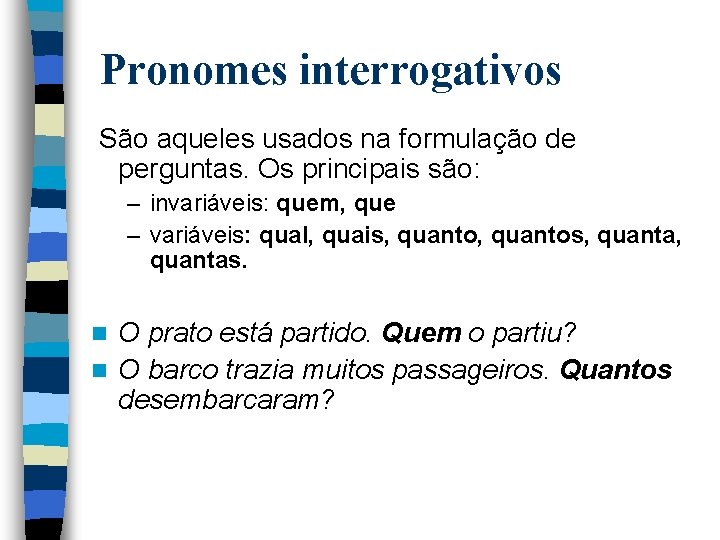 Pronomes interrogativos São aqueles usados na formulação de perguntas. Os principais são: – invariáveis: