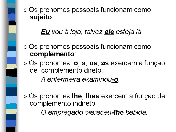 » Os pronomes pessoais funcionam como sujeito: Eu vou à loja, talvez ele esteja