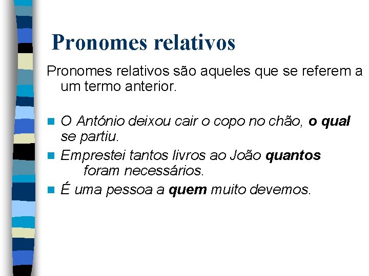 Pronomes relativos são aqueles que se referem a um termo anterior. O António deixou