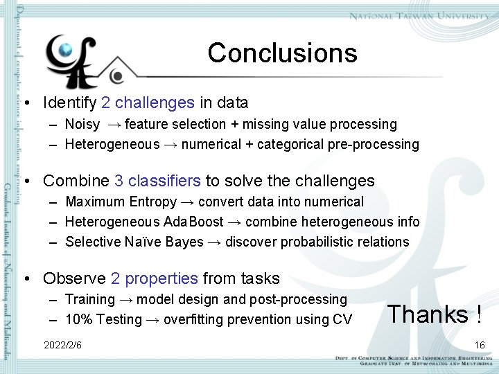 Conclusions • Identify 2 challenges in data – Noisy → feature selection + missing Conclusions • Identify 2 challenges in data – Noisy → feature selection + missing