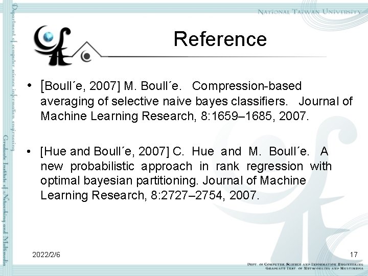Reference • [Boull´e, 2007] M. Boull´e. Compression-based averaging of selective naive bayes classiﬁers. Journal