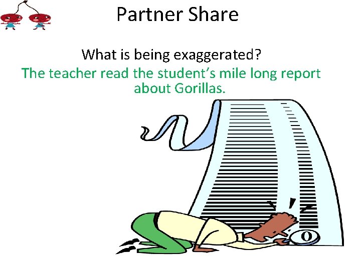 Partner Share What is being exaggerated? The teacher read the student’s mile long report