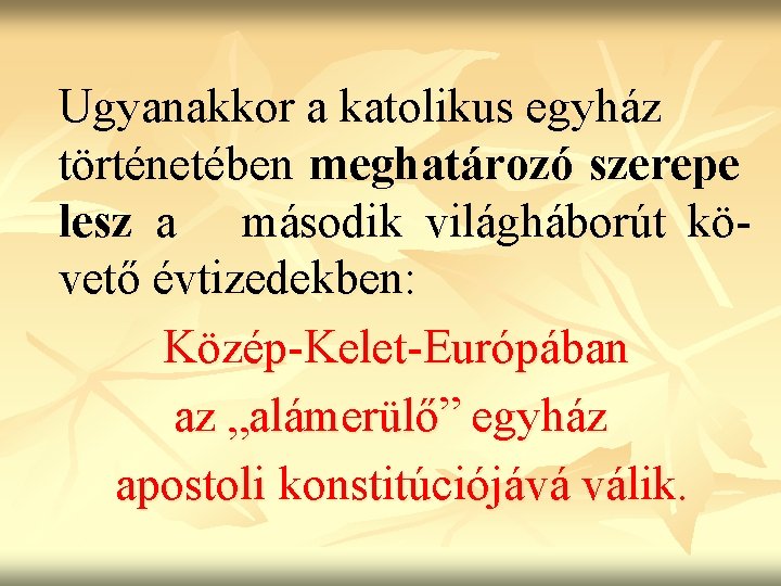 Ugyanakkor a katolikus egyház történetében meghatározó szerepe lesz a második világháborút követő évtizedekben: Közép-Kelet-Európában