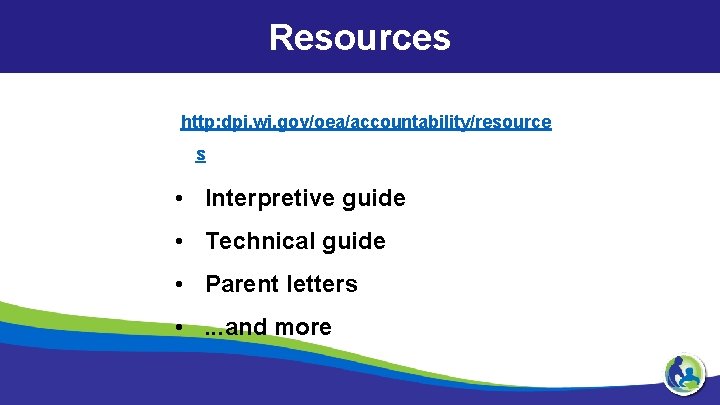 Resources http: dpi. wi. gov/oea/accountability/resource s • Interpretive guide • Technical guide • Parent