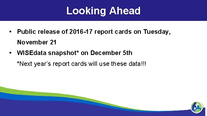 Looking Ahead • Public release of 2016 -17 report cards on Tuesday, November 21