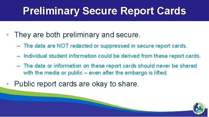 Preliminary Secure Report Cards • They are both preliminary and secure. – The data