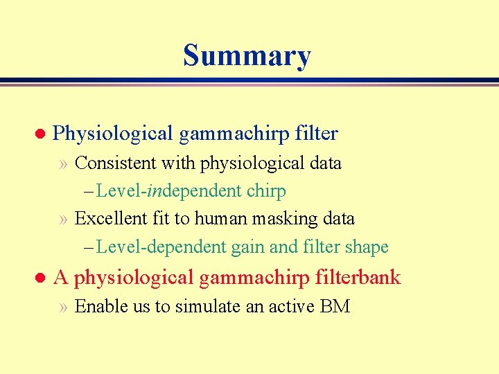 Summary Physiological gammachirp filter » Consistent with physiological data – Level-independent chirp » Excellent