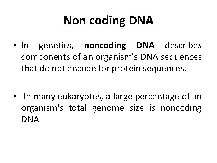 Non coding DNA • In genetics, noncoding DNA describes components of an organism's DNA