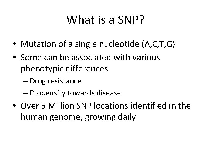 What is a SNP? • Mutation of a single nucleotide (A, C, T, G)