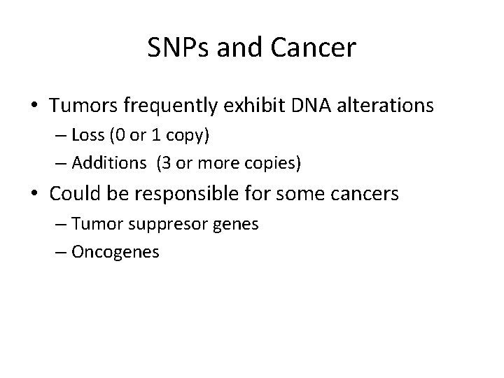 SNPs and Cancer • Tumors frequently exhibit DNA alterations – Loss (0 or 1