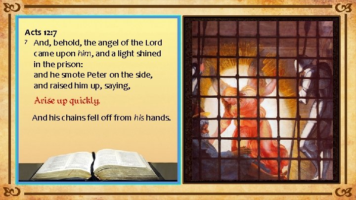 Acts 12: 7 7 And, behold, the angel of the Lord came upon him,