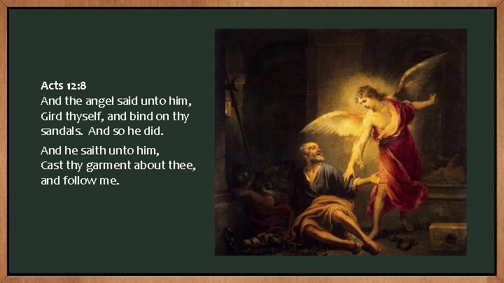 Acts 12: 8 And the angel said unto him, Gird thyself, and bind on