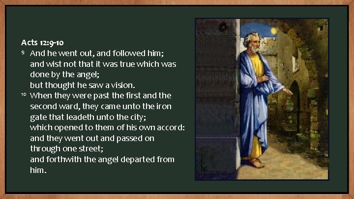 Acts 12: 9 -10 9 And he went out, and followed him; and wist