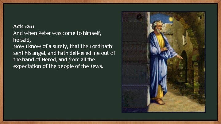 Acts 12: 11 And when Peter was come to himself, he said, Now I