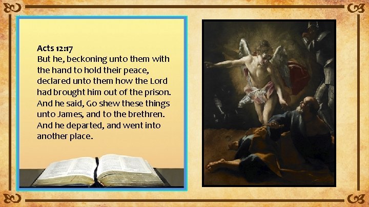 Acts 12: 17 But he, beckoning unto them with the hand to hold their