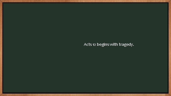 Acts 12 begins with tragedy. 