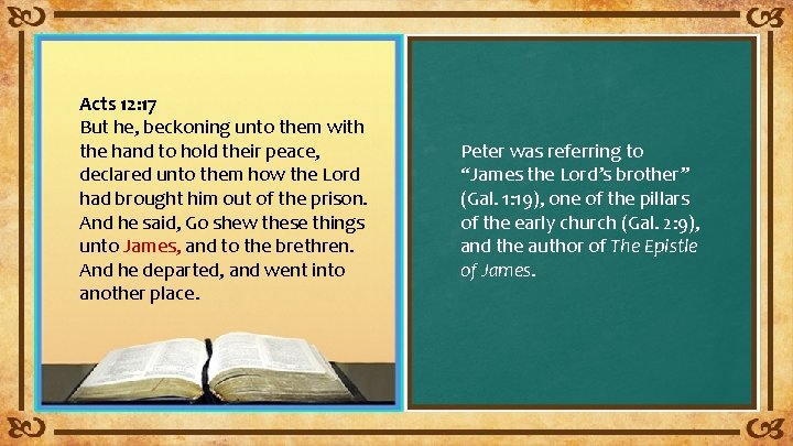 Acts 12: 17 But he, beckoning unto them with the hand to hold their
