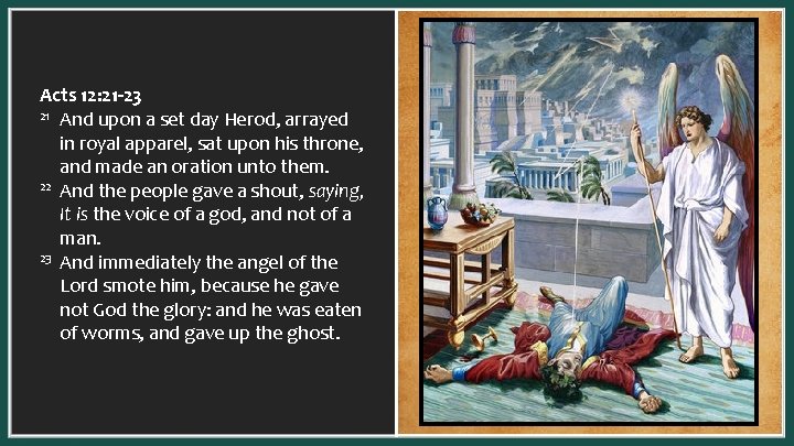 Acts 12: 21 -23 21 And upon a set day Herod, arrayed in royal