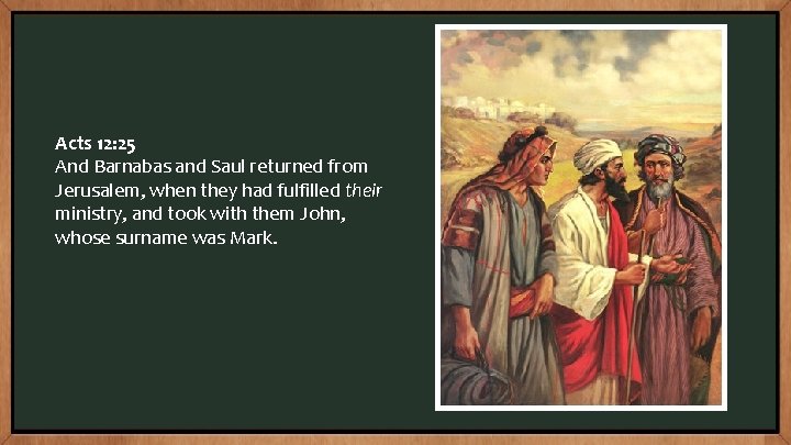 Acts 12: 25 And Barnabas and Saul returned from Jerusalem, when they had fulfilled