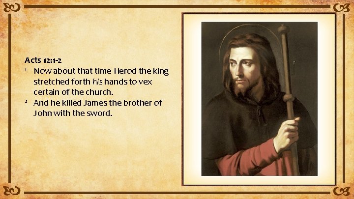 Acts 12: 1 -2 1 Now about that time Herod the king stretched forth