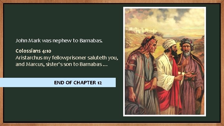 John Mark was nephew to Barnabas. Colossians 4: 10 Aristarchus my fellowprisoner saluteth you,