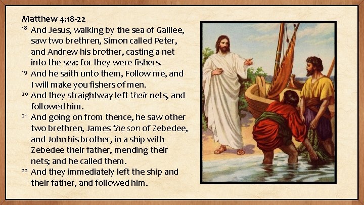 Matthew 4: 18 -22 18 And Jesus, walking by the sea of Galilee, saw