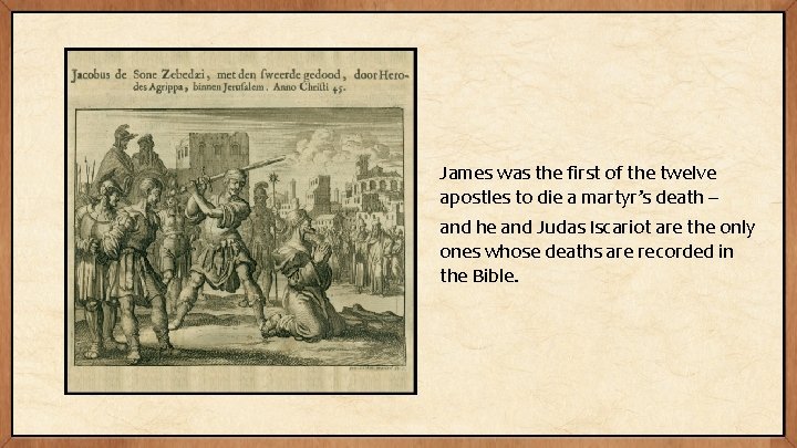 James was the first of the twelve apostles to die a martyr’s death –