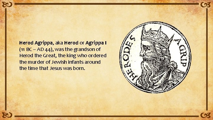 Herod Agrippa, aka Herod or Agrippa I (11 BC – AD 44), was the
