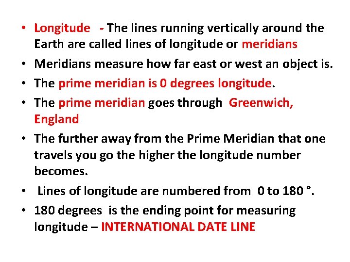  • Longitude - The lines running vertically around the Earth are called lines