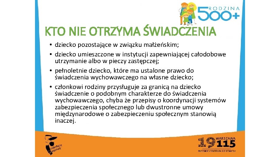 KTO NIE OTRZYMA ŚWIADCZENIA • dziecko pozostające w związku małżeńskim; • dziecko umieszczone w