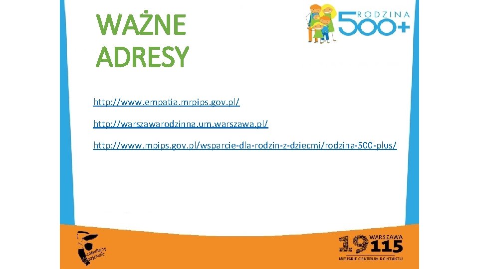 WAŻNE ADRESY http: //www. empatia. mrpips. gov. pl/ http: //warszawarodzinna. um. warszawa. pl/ http: