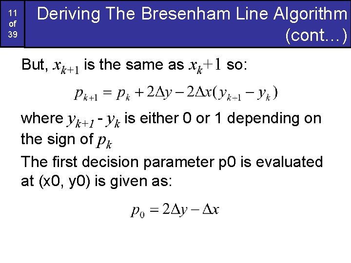 11 of 39 Deriving The Bresenham Line Algorithm (cont…) But, xk+1 is the same