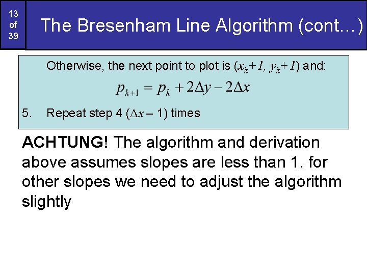 13 of 39 The Bresenham Line Algorithm (cont…) Otherwise, the next point to plot