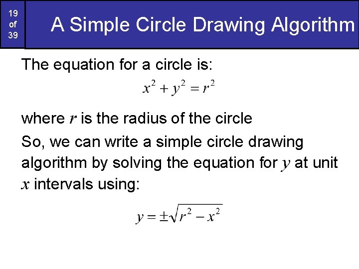 19 of 39 A Simple Circle Drawing Algorithm The equation for a circle is: