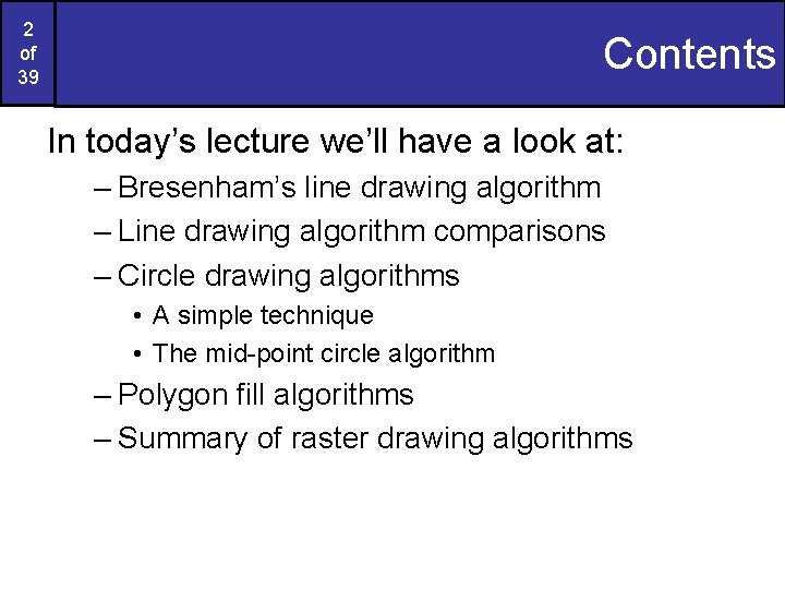 2 of 39 Contents In today’s lecture we’ll have a look at: – Bresenham’s