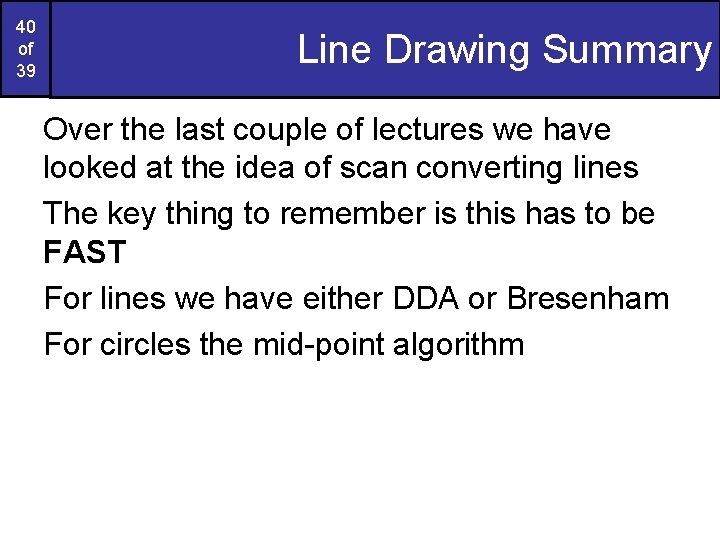 40 of 39 Line Drawing Summary Over the last couple of lectures we have