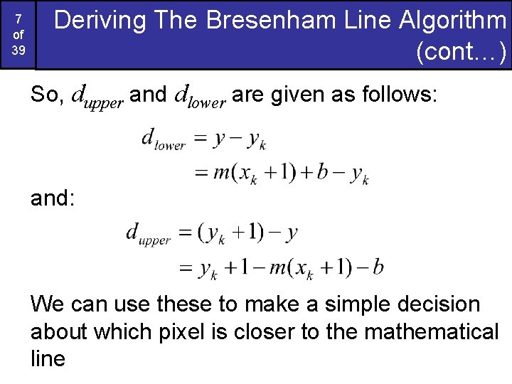 7 of 39 Deriving The Bresenham Line Algorithm (cont…) So, dupper and dlower are