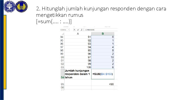 2. Hitunglah jumlah kunjungan responden dengan cara mengetikkan rumus [=sum(. . : . .