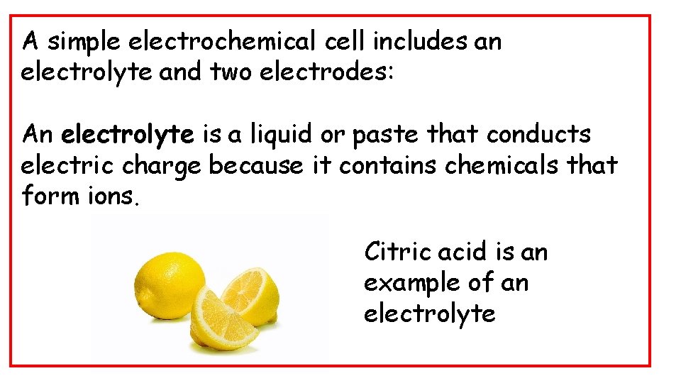 A simple electrochemical cell includes an electrolyte and two electrodes: An electrolyte is a