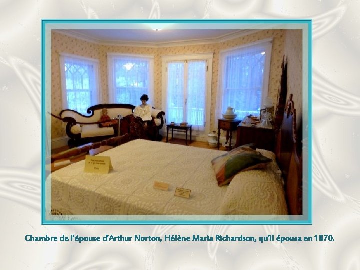 Chambre de l’épouse d’Arthur Norton, Hélène Maria Richardson, qu’il épousa en 1870. 