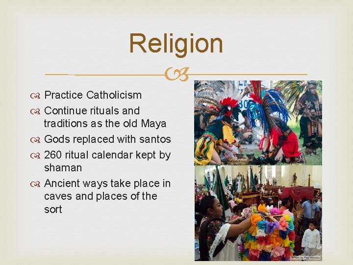 Religion Practice Catholicism Continue rituals and traditions as the old Maya Gods replaced with