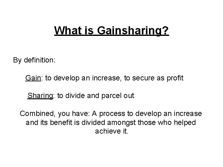 What is Gainsharing? By definition: Gain: to develop an increase, to secure as profit