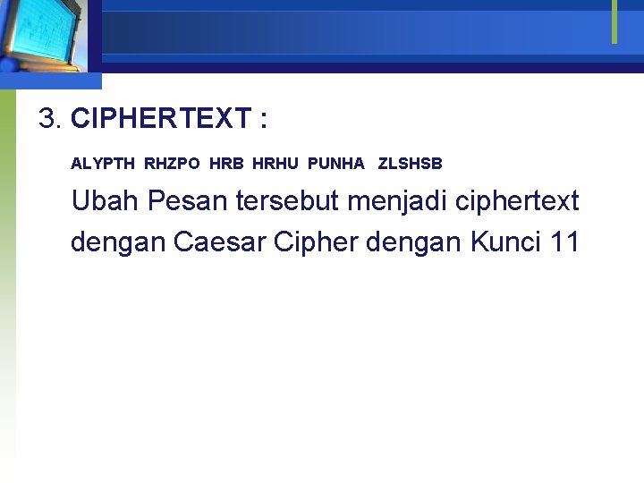 3. CIPHERTEXT : ALYPTH RHZPO HRB HRHU PUNHA ZLSHSB Ubah Pesan tersebut menjadi ciphertext